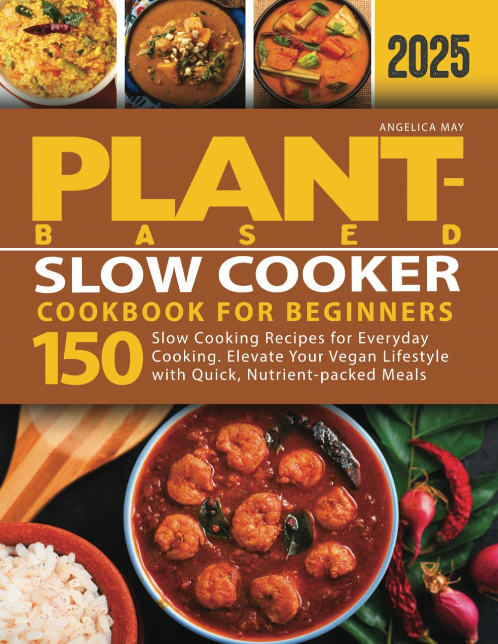 plant-based-slow-cooker-cookbook-for-beginners-150-slow-cooking-recipes-for-everyday-cooking-elevate-your-vegan-lifestyle-with-quick-nutrient-packed-meals-plant-based-cookbook-for-beginners