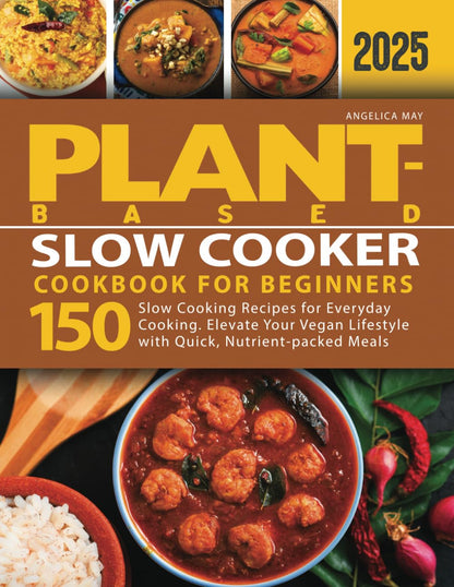 Plant-Based Slow Cooker Cookbook for Beginners: 150 Slow Cooking Recipes for Everyday Cooking. Elevate Your Vegan Lifestyle with Quick, Nutrient-Packed Meals (Plant-Based Cookbook for Beginners)1