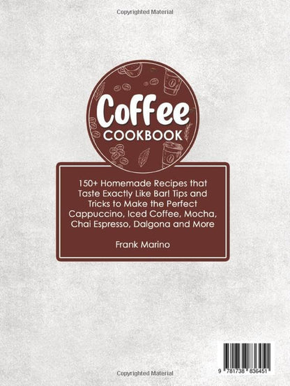 Coffee Cookbook: 150+ Homemade Recipes That Taste Exactly like Bar! Tips and Tricks to Make the Perfect Cappuccino, Iced Coffee, Mocha, Chai Espresso, Dalgona and More2
