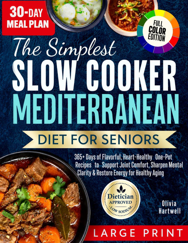 The Simplest Slow Cooker Mediterranean Diet for Seniors: 365+ Days of Flavorful, Heart-Healthy One-Pot Recipes to Support Joint Comfort, Sharpen Mental Clarity & Restore Energy for Healthy Aging1